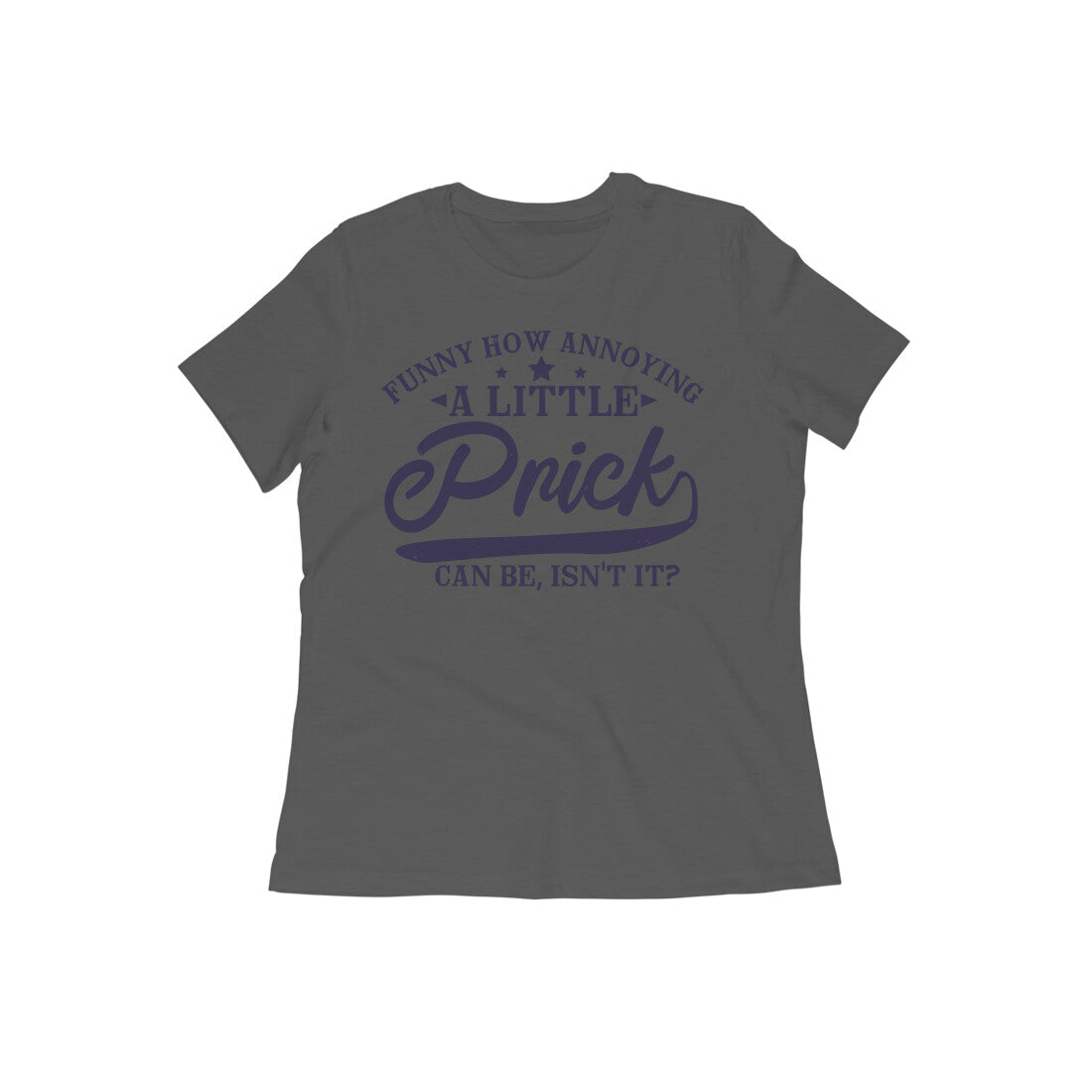 TNH - Women's Round Neck Tshirt - A Little Prick