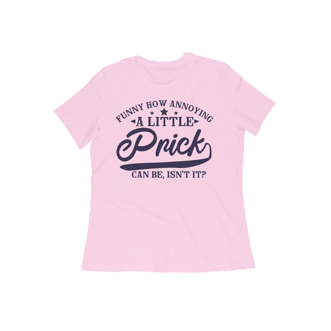 TNH - Women's Round Neck Tshirt - A Little Prick