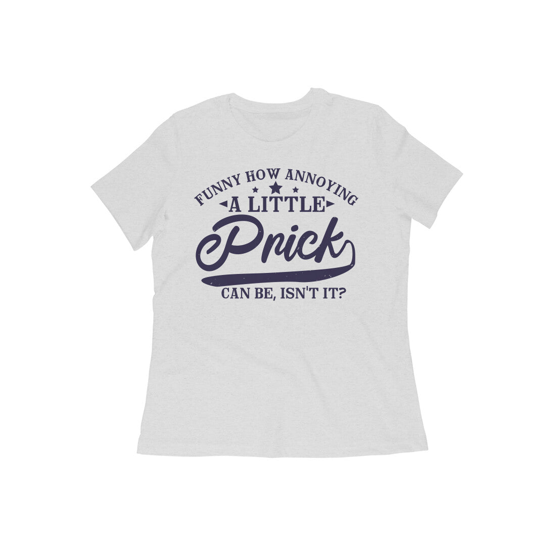 TNH - Women's Round Neck Tshirt - A Little Prick