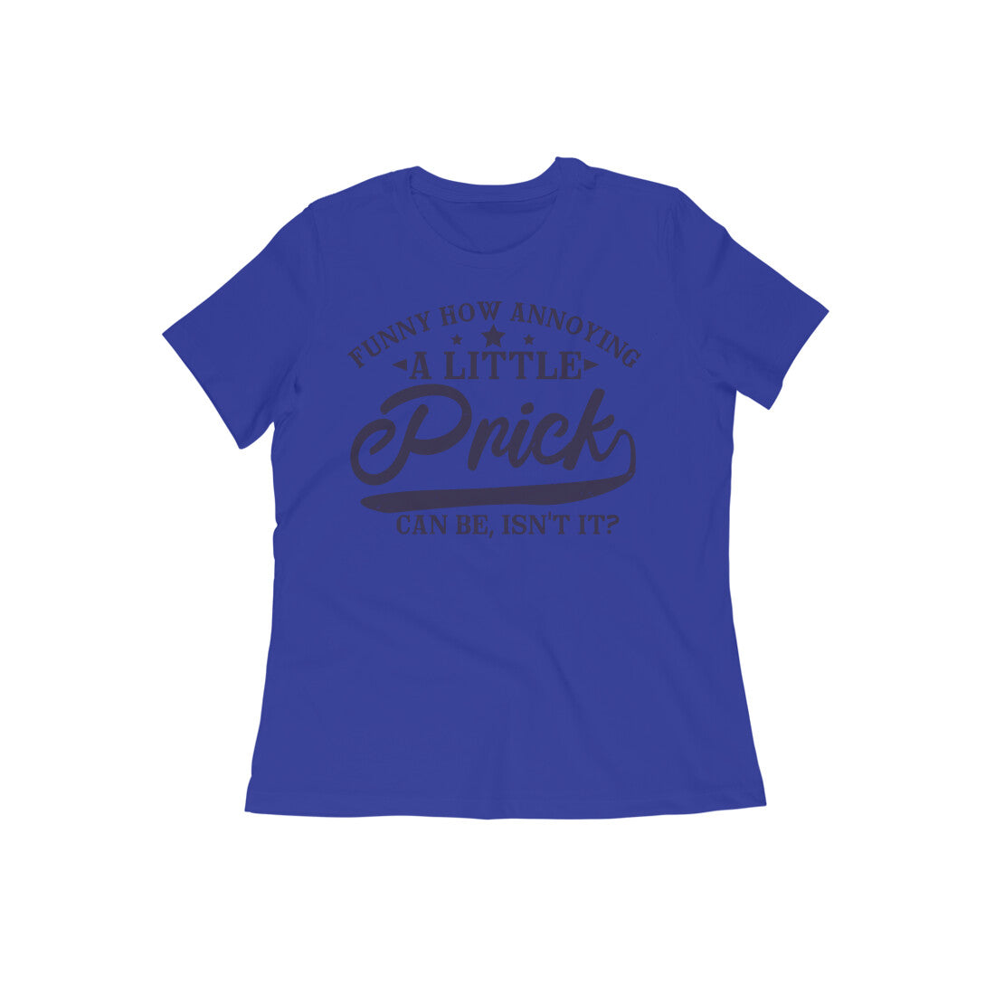 TNH - Women's Round Neck Tshirt - A Little Prick