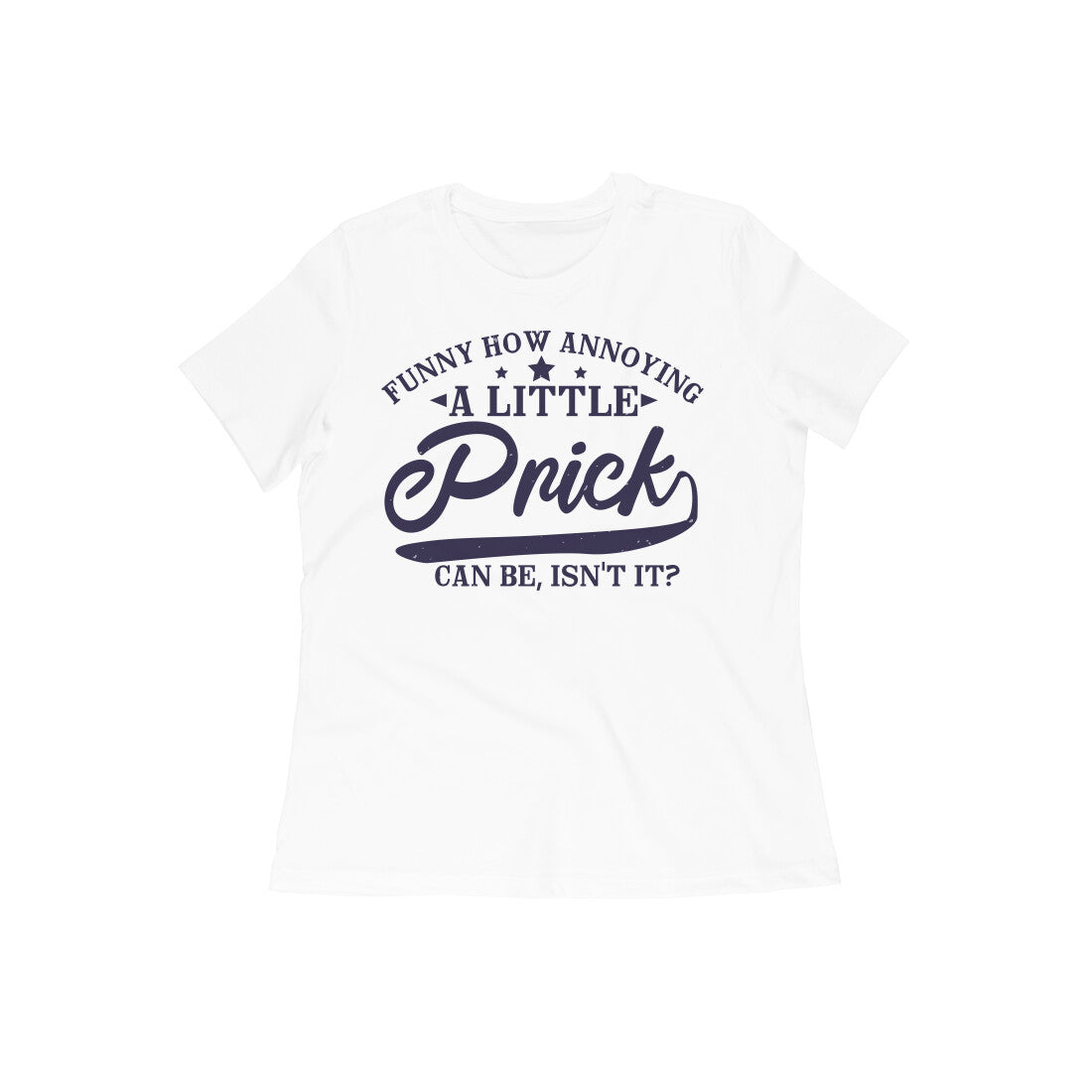 TNH - Women's Round Neck Tshirt - A Little Prick